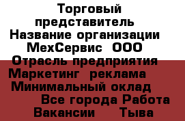 Торговый представитель › Название организации ­ МехСервис, ООО › Отрасль предприятия ­ Маркетинг, реклама, PR › Минимальный оклад ­ 70 000 - Все города Работа » Вакансии   . Тыва респ.